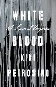 White Blood: A Lyric of Virginia by Kiki Petrosino