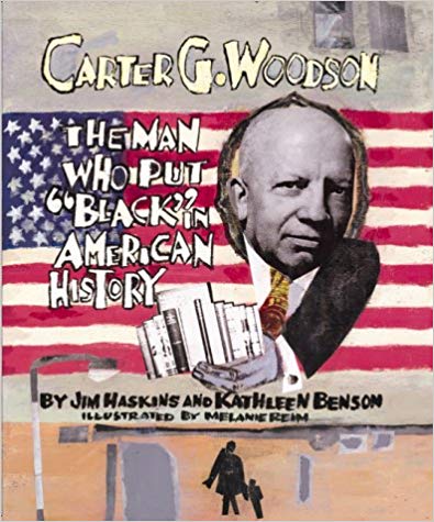 Carter G. Woodson: The Man Who Put "Black" in American History by Jim Haskins and Kathleen Benson