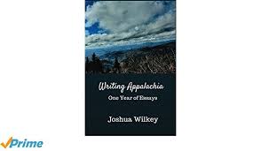 Writing Appalachia: One Year of Essays by Joshua Wilkey