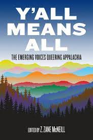 Y’all Means All: The Emerging Voices Queering Appalachia edited by Z. Zane McNeill