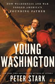 Young Washington: How Wilderness and War Forged America’s Founding Father by Peter Stark
