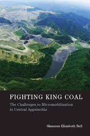 Fighting King Coal: The Challenges to Micromobilization in Central Appalachia by Shannon Elizabeth Bell