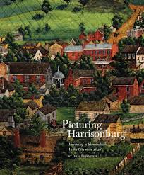 Picturing Harrisonburg: Visions of a Shenandoah Valley City since 1828 by David Ehrenpreis