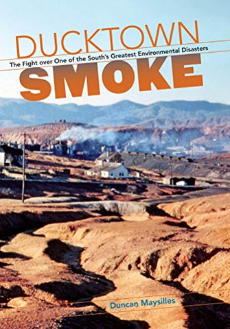 Ducktown Smoke: The Fight over One of the South’s Greatest Environmental Disasters by Duncan Maysilles