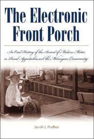 The Electronic Front Porch: An Oral History of the Arrival of Modern Media in Rural Appalachia and the Melungeon Community by Jacob J. Podber