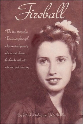 Fireball: The True Story of a Tennessee Plow Girl who Survived Poverty, Abuse, and Eleven Husbands with Wit, Wisdom, and Tenacity by Hazel Lindsey and Julia Walker