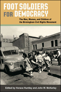 Foot Soldiers for Democracy: The Men, Women, and Children of the Birmingham Civil Rights Movement by Horace Huntley and John W. McKerley