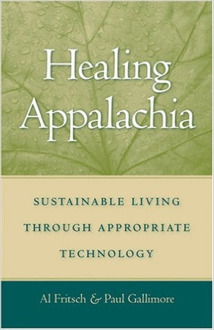 Healing Appalachia: Sustainable Living Through Appropriate Technology by Al Fritsch & Paul Gallimore