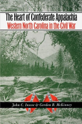 The Heart of Confederate Appalachia: Western North Carolina in the Civil War by John C. Inscoe and Gordon B. McKinney