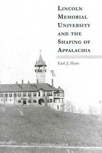 Lincoln Memorial University and the Shaping of Appalachia by Earl J. Hess