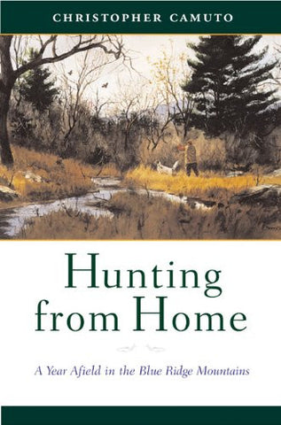 Hunting from Home : A Year Afield in the Blue Ridge Mountainsby Christopher Camuto