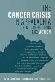 The Cancer Crisis in Appalachia: Kentucky Students Take Action edited by Nathan L. Vanderford, Lauren Hudson, and Chris Prichard. ,