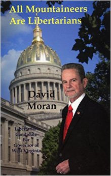 All Mountaineers Are Libertarians: Libertarian Candidate for Governor of West Virginia by David Moran