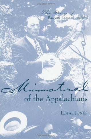 Minstrel of the Appalachians: The Story of Bascom Lamar Lunsford  by Loyal Jones
