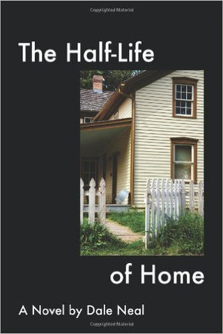 The Half-Life of Home by Dale Neal