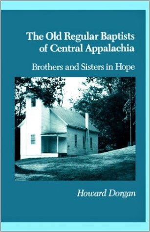 The Old Regular Baptists of Central Appalachia by Howard Dorgan