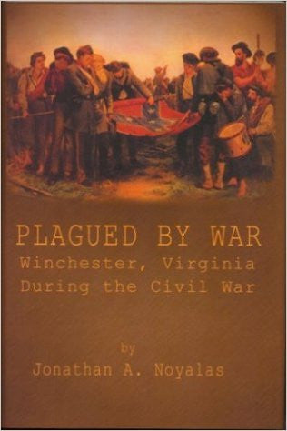 Plagued By War: Winchester, Virginia During the Civil War by Jonathan A. Noyalas