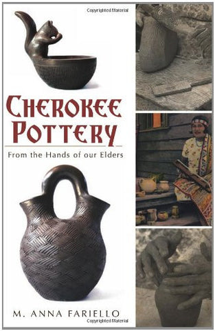 Cherokee Pottery: From the Hands of Our Elders by M. Anna Fariello