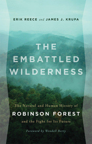The Embattled Wilderness: The Natural and Human History of Robinson Forest and the Fight for its Future  by Erik Reece and James J. Krupa