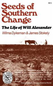 Seeds of Southern Change: The Life of Will Alexander by Wilma Dykeman and James Stokely