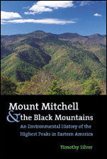 Mount Mitchell and the Black Mountains: An Environmental History of the Highest Peaks in Eastern America by Timothy Silver