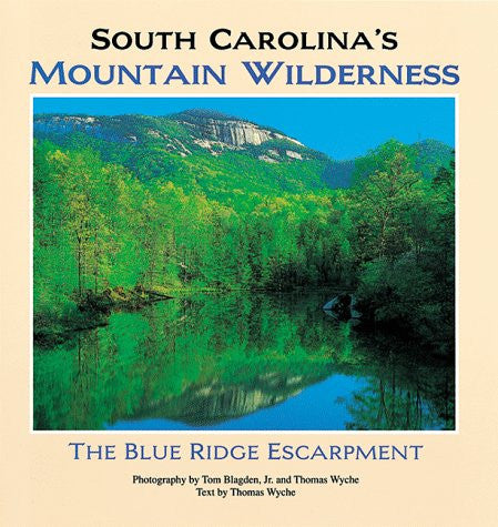 South Carolina's Mountain Wilderness by Tom Blagden, Jr. and Thomas Wyche