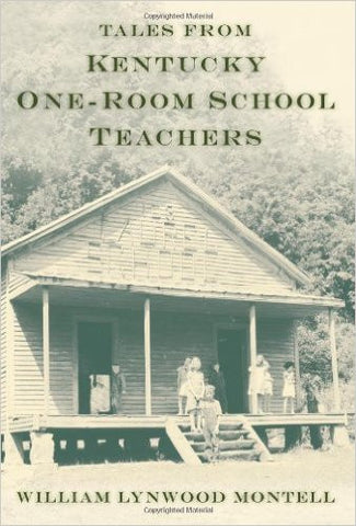 Tales from Kentucky One-Room School Teachers by William Lynwood Montell