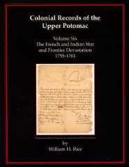 Colonial Records of the Upper Potomac: The French and Indian War and Frontier Devastation, 1755-1761 by William H. Rice
