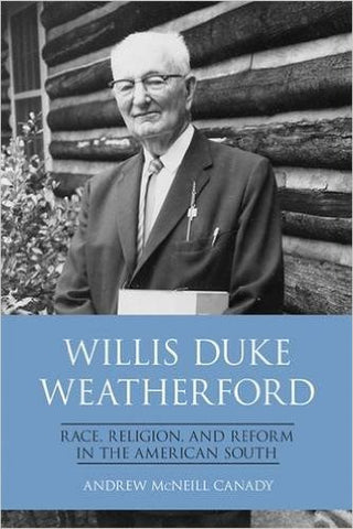 Willis Duke Weatherford: Race, Religion, and Reform in the American South by Andrew McNeill Canady