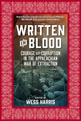 Written in Blood: Courage and Corruption in the Appalachian War of Extraction edited by Wess Harris